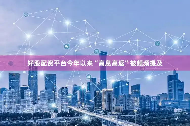 好股配资平台今年以来“高息高返”被频频提及