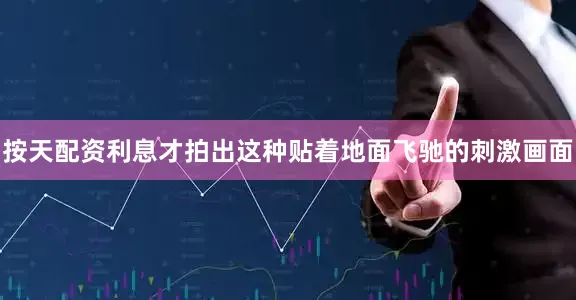 按天配资利息才拍出这种贴着地面飞驰的刺激画面