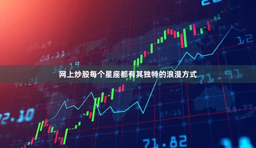 网上炒股每个星座都有其独特的浪漫方式