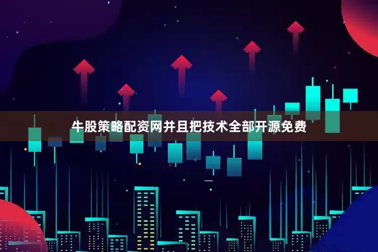 牛股策略配资网并且把技术全部开源免费