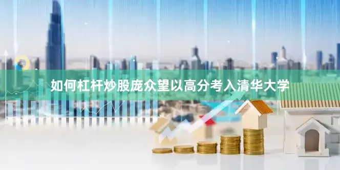 如何杠杆炒股庞众望以高分考入清华大学